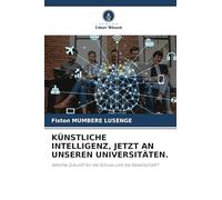 KÜNSTLICHE INTELLIGENZ, JETZT AN UNSEREN UNIVERSITÄTEN.: Welche Zukunft für die Schule und die Gesellschaft?