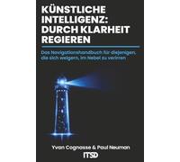 KÜNSTLICHE INTELLIGENZ: REGIEREN DURCH KLARHEIT: Der Navigationsleitfaden für alle, die sich im Nebel nicht verlieren wollen