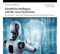 Künstliche Intelligenz und der neue Faschismus: KI und AGI - Wie Tech-Milliardäre Macht und Zukunft formen