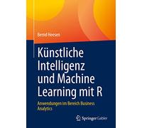 Künstliche Intelligenz und Machine Learning mit R: Anwendungen im Bereich Business Analytics