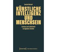 Künstliche Intelligenz und Menschsein: Existenz und Leiblichkeit im digitalen Zeitalter (Edition Moderne Postmoderne)
