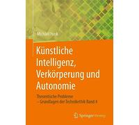 Künstliche Intelligenz, Verkörperung und Autonomie: Theoretische Probleme - Grundlagen der Technikethik Band 4