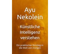 Künstliche Intelligenz verstehen: Ein praktischer Einstieg in die Welt von morgen
