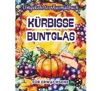 Kürbisse Buntglas Umgekehrtes Ausmalbuch Für Erwachsene: 34 Schöne Aquarell-Muster | Kreativität, Achtsamkeit, Meditation, Entspannung, Anti-Stress-Malerei