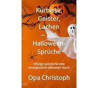 Kürbisse, Geister, Lachen - 300 Halloween-Sprüche: Witzige Sprüche für eine unvergessliche Halloween-Nacht