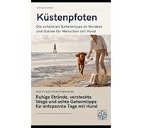 Küstenpfoten - Die schönsten Geheimtipps an Nordsee und Ostsee für Menschen mit Hund: Ruhige Strände, versteckte Wege und besondere Naturerlebnisse abseits der Touristenmassen