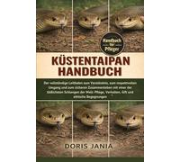 KÜSTENTAIPAN-HANDBUCH: Der vollständige Leitfaden zum Verständnis, zum respektvollen Umgang und zum sicheren Zusammenleben mit einer der tödlichsten ... Verhalten, Gift und ethische Begegnungen