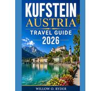 KUFSTEIN AUSTRIA TRAVEL GUIDE 2026: Discover Historic Fortresses, Alpine Adventures, Hidden Gems & Authentic Tyrolean Experiences (WISE TRAVEL)