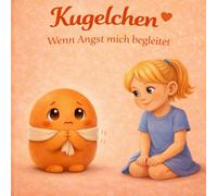 Kugelchen - Wenn Angst mich begleitet: Ein einfühlsames Kinderbuch über Angst und starke Gefühle für Kinder ab 3 Jahren (Freunde der Gefühle)