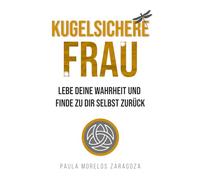 KUGELSICHERE FRAU: Lebe deine Wahrheit und finde zu dir selbst zurück