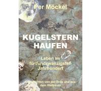 Kugelsternhaufen - Leben im fünfundzwanzigsten Jahrhundert: Geschichten von der Erde und aus dem Weltraum