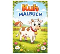 Kuh Malbuch: 50 Niedliche Kuh Ausmalbilder mit Bauernhof- und Naturmotiven für Kinder, Jugendliche und Erwachsene