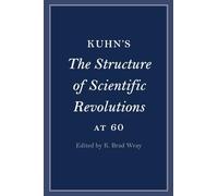 Kuhn's The Structure of Scientific Revolutions at 60 (Cambridge Philosophical Anniversaries)