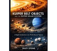 KUIPER BELT OBJECTS AND THE OUTER SOLAR SYSTEM: A Simple Introduction to Icy Worlds Beyond Neptune