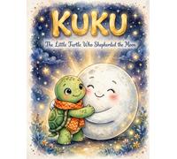 KUKU The Little Turtle Who Shepherded the Moon: A Cozy Bedtime Story for Kids Ages 2-5 About Courage, Friendship and the Magic of the Night