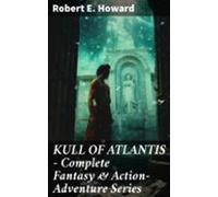 Kull Of Atlantis - Complete Fantasy & Action-adventure Series (ebo