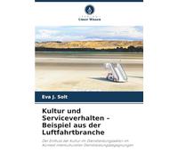 Kultur und Serviceverhalten - Beispiel aus der Luftfahrtbranche: Der Einfluss der Kultur im Dienstleistungssektor im Kontext interkultureller Dienstleistungsbegegnungen