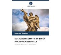 KULTURDIPLOMATIE IN EINER MULTIPOLAREN WELT: Geschichte, Praxis und Zukunftshorizonte