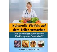 Kulturelle Vielfalt auf dem Teller verstehen: Wie beeinflusst Kultur unsere Ernährung und Gesundheit?