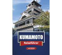 KUMAMOTO Reiseführer 2026: Entdecken Sie die wichtigsten Attraktionen, versteckten Schätze, die lokale Küche und kulturelle Erlebnisse in Südjapan