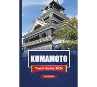 KUMAMOTO Travel Guide 2026: Explore Top Attractions, Hidden Gems, Local Food, and Cultural Experiences in Southern Japan