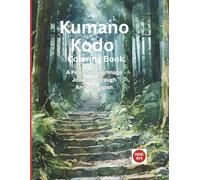 Kumano Kodo Coloring Book: A Peaceful Pilgrimage Journey Through Real Sacred Paths and Forests of Japan (Camino real locations coloring books)
