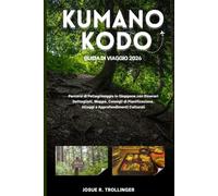 KUMANO KODO GUIDA DI VIAGGIO 2026: Percorsi di pellegrinaggio a piedi in Giappone con itinerari dettagliati, mappe, suggerimenti per la pianificazione, alloggi e approfondimenti culturali