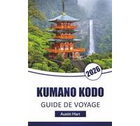 KUMANO KODO GUIDE DE VOYAGE 2026: Explorez les routes sacrées du Japon, les villages de montagne, les anciens chemins de pèlerinage avec des itinéraires de randonnée et des perspectives culturelles