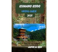 KUMANO KODO HIKING GUIDE 2025 (2025 Ultimate Hiking Adventures)