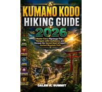 KUMANO KODO HIKING GUIDE 2026: Master Every Pilgrimage Path, Navigate with Confidence, and Discover the Sacred Heart of Japan's Ancient Mountain Trails: 2 (The Summit Explorer Series 2026)
