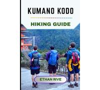 KUMANO KODO HIKING GUIDE: 61 (Journeys Through Nature, Culture, and Timeless Landscapes)