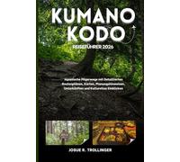 KUMANO KODO REISEFÜHRER 2026: Pilgerwege in Japan: Detaillierte Reiserouten, Karten, Planungstipps, Unterkünfte & kulturelle Einblicke