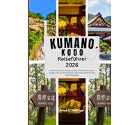 KUMANO KODO REISEFÜHRER 2026: Schritt-für-Schritt-Itinerare, Karten, Unterkünfte, Onsen-Guides und kulturelle Tipps für Japans historische Kumano Kodo Pilgerwege (Aktualisiert)