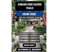 Kumano Kodo Sacred Trails Hiking Guide 2026-2027: The Complete Pilgrimage Routes, Maps, and Cultural Journey Through Japan’s Ancient Mountains: 120 (TrailWise 2025 Hiking Edition)