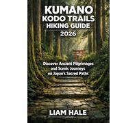 KUMANO KODO TRAILS HIKING GUIDE 2026: Discover Ancient Pilgrimages and Scenic Journeys on Japan’s Sacred Paths (TrailBlazer Adventure Series)
