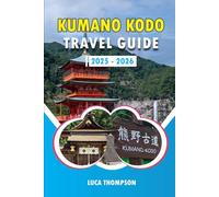 KUMANO KODO TRAVEL GUIDE 2025 - 2026: Explore Japan’s Sacred Kumano Kodo: A Pilgrim’s Guide to Nachi Falls, Hongu Taisha, Daimon-zaka & the Nakahechi Trail