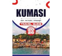 KUMASI TRAVEL GUIDE 2026: Discover Ghana's Garden City, Timeless Traditions, Royal Palaces, Sacred Lakes, Cultural Immersion, Thrilling Escapes, and Sustainable Wonders for Travelers