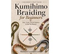 Kumihimo Braiding for Beginners: Disk, Cords, and 20 Patterns to Get You Started