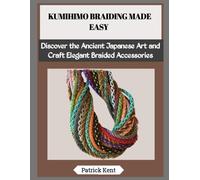 KUMIHIMO BRAIDING MADE EASY: Discover the Ancient Japanese Art and Craft Elegant Braided Accessories