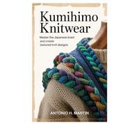 Kumihimo Knitwear: Master the Japanese Braid and Create Textured Knit Designs and: Discover the Secrets of Adding Kumihimo Braids to Your Knitwear Creations