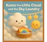 Kumo the Little Cloud and the Sky Laundry: A Heartwarming Story of Friendship, Sunshine, and the Magic of Clean Skies