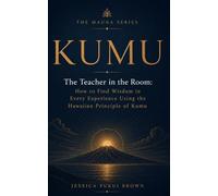 Kumu: The Teacher in the Room: How to Find Wisdom in Every Experience Using the Hawaiian Principle of Kumu (The Mauna Series: Ancient Hawaiian Wisdom for the Modern Life)