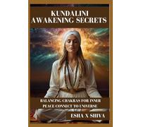 Kundalini Awakening Secrets : Balancing Chakras for Inner Peace Connect To Universe