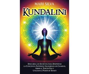 Kundalini: Descubra los secretos para despertar la conciencia superior, equilibrar los chakras, abrir el tercer ojo y utilizar el poder de Shakti (Enseñanzas de la espiritualidad oriental)