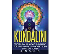 Kundalini: The Kundalini Awakening Guide for Healing and Unlocking Your Spiritual Power