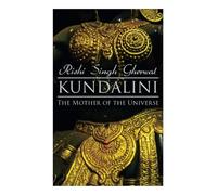 Kundalini: The Mother of the Universe: Kundalini, Pranyama, Samadhi and Dharana Yoga: The Origin, Philosophy, the Goal and the Practice