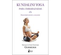 Kundalini Yoga Para Embarazadas: Maternidad natural y consciente (BIENESTAR)