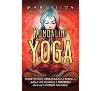 Kundalini yoga: Secretos para desbloquear la energía, limpiar los chakras y despertar su Shakti interior con kriya