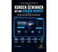 Kunden gewinnen mit der eigenen Website: Das Praxisbuch für Website-Struktur, Nutzerführung, Vertrauen, SEO-Basis, Technik und mehr Anfragen (Online-Marketing Praxisreihe)