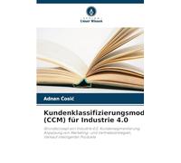 Kundenklassifizierungsmodell (CCM) für Industrie 4.0: Grundkonzept von Industrie 4.0, Kundensegmentierung, Anpassung von Marketing- und Vertriebsstrategien, Verkauf intelligenter Produkte